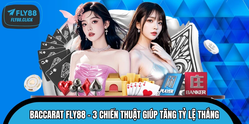 Baccarat FLY88 – 3 Chiến Thuật Giúp Tăng Tỷ Lệ Thắng