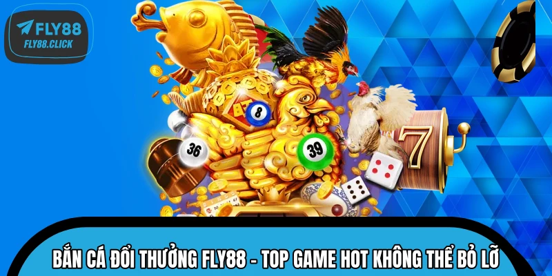 Bắn Cá Đổi Thưởng FLY88 – Top Game Hot Không Thể Bỏ Lỡ
