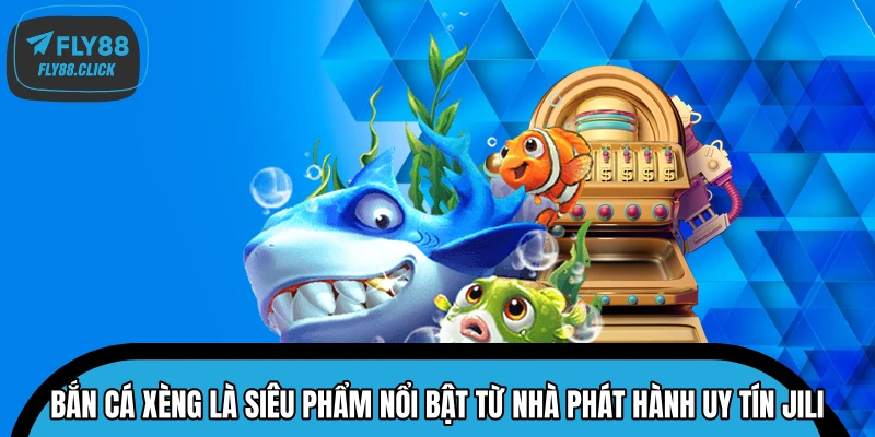Bắn Cá Xèng là siêu phẩm nổi bật từ nhà phát hành uy tín JILI Bắn Cá Xèng là siêu phẩm nổi bật từ nhà phát hành uy tín JILI