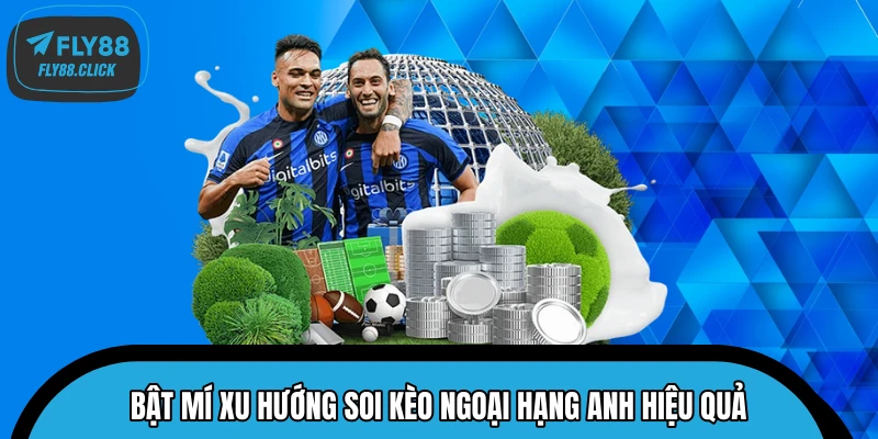 Bật mí xu hướng soi kèo Ngoại Hạng Anh hiệu quả Bật mí xu hướng soi kèo Ngoại Hạng Anh hiệu quả