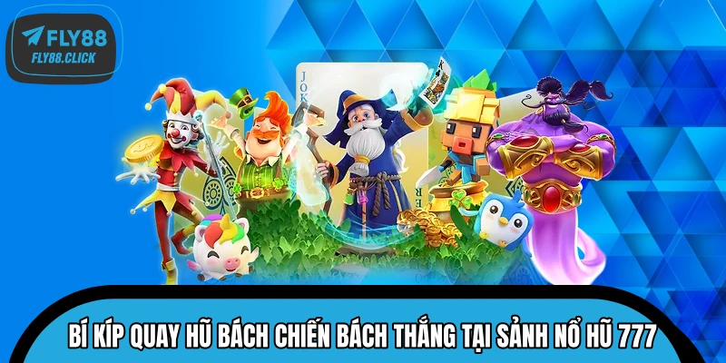 Bí kíp quay hũ bách chiến bách thắng tại sảnh Nổ Hũ 777 Bí kíp quay hũ bách chiến bách thắng tại sảnh Nổ Hũ 777