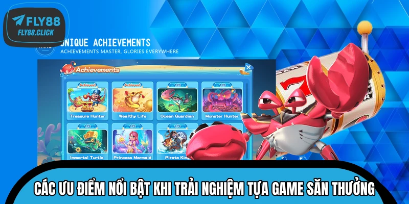 Các ưu điểm nổi bật khi trải nghiệm tựa game săn thưởng Các ưu điểm nổi bật khi trải nghiệm tựa game săn thưởng