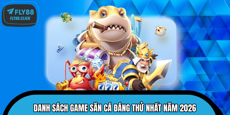 Danh sách game săn cá đáng thử nhất năm 2026 Danh sách game săn cá đáng thử nhất năm 2026