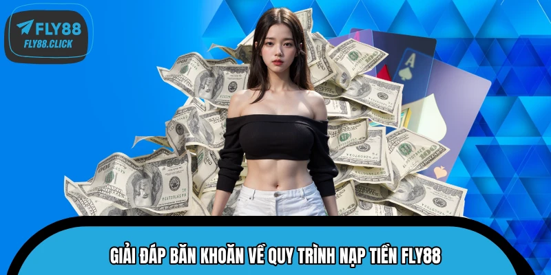 Giải đáp băn khoăn về quy trình nạp tiền FLY88 Giải đáp băn khoăn về quy trình nạp tiền FLY88