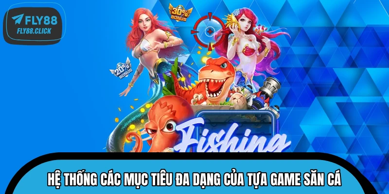 Hệ thống các mục tiêu đa dạng của tựa game săn cá Hệ thống các mục tiêu đa dạng của tựa game săn cá