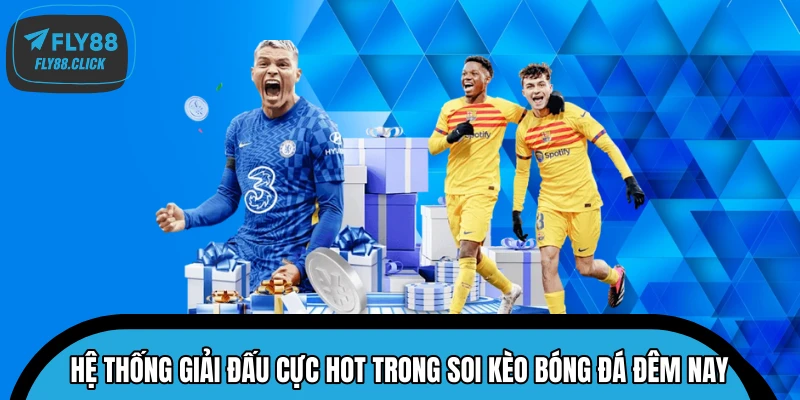 Hệ thống giải đấu cực Hot trong soi kèo bóng đá đêm nay Hệ thống giải đấu cực Hot trong soi kèo bóng đá đêm nay