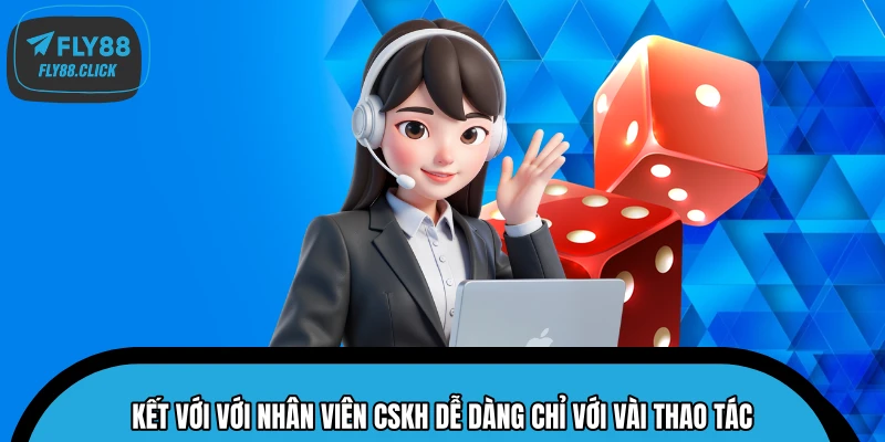 Kết với với nhân viên CSKH dễ dàng chỉ với vài thao tác Kết với với nhân viên CSKH dễ dàng chỉ với vài thao tác