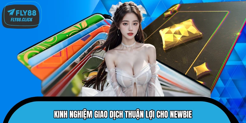 Kinh nghiệm giao dịch thuận lợi cho Newbie Kinh nghiệm giao dịch thuận lợi cho Newbie
