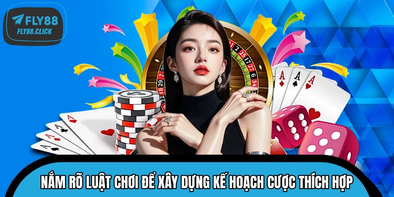 Nắm rõ luật chơi để xây dựng kế hoạch cược thích hợp Nắm rõ luật chơi để xây dựng kế hoạch cược thích hợp