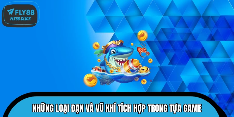 Những loại đạn và vũ khí tích hợp trong tựa game Những loại đạn và vũ khí tích hợp trong tựa game