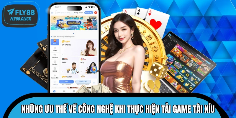 Những ưu thế về công nghệ khi thực hiện tải game Tài Xỉu Những ưu thế về công nghệ khi thực hiện tải game Tài Xỉu