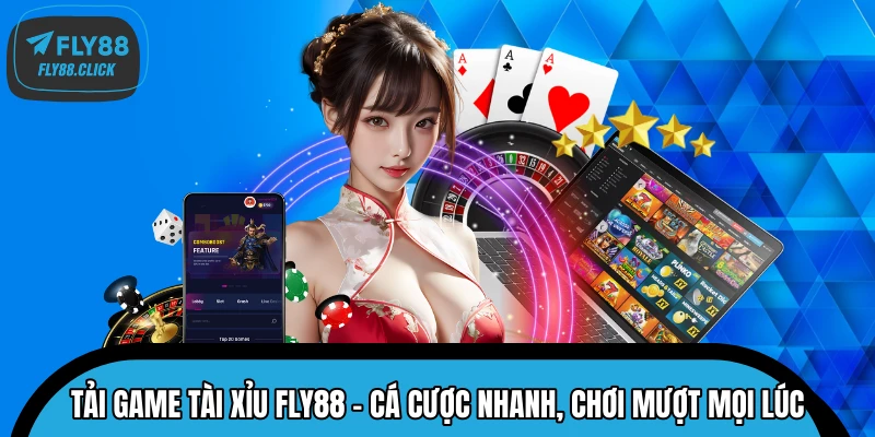Tải Game Tài Xỉu FLY88 – Cá Cược Nhanh, Chơi Mượt Mọi Lúc