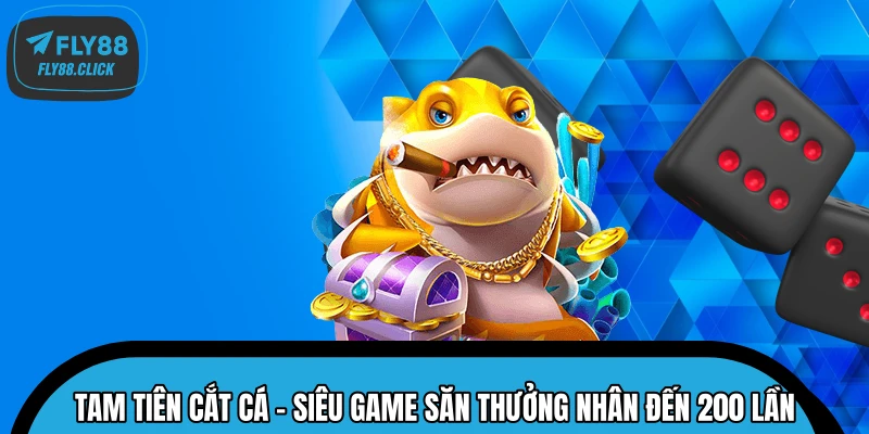 Tam Tiên Cắt Cá – Siêu Game Săn Thưởng Nhân Đến 200 Lần