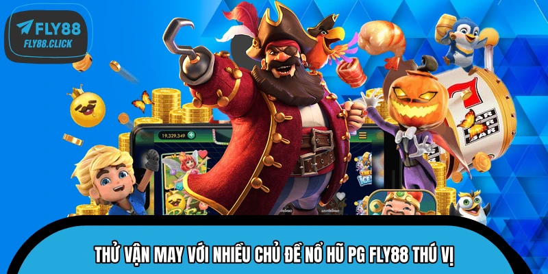 Thử vận may với nhiều chủ đề nổ hũ PG FLY88 thú vị Thử vận may với nhiều chủ đề nổ hũ PG FLY88 thú vị