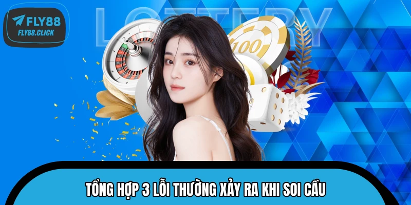 Tổng hợp 3 lỗi thường xảy ra khi soi cầu Tổng hợp 3 lỗi thường xảy ra khi soi cầu