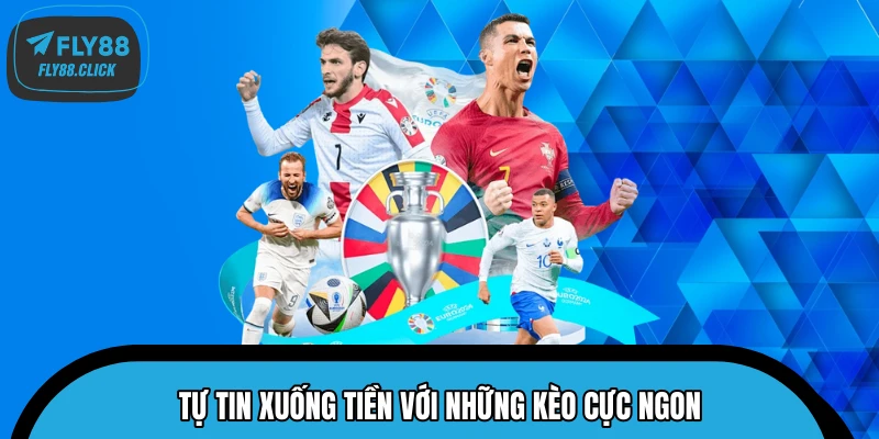 Tự tin xuống tiền với những kèo cực ngon Tự tin xuống tiền với những kèo cực ngon
